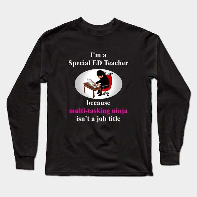 Special Ed Teacher...because multi-tasking ninja isn't a job title Long Sleeve T-Shirt by benhonda2